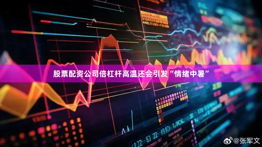 股票配资公司倍杠杆高温还会引发“情绪中暑”