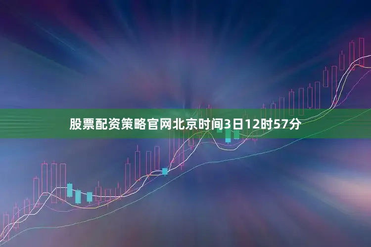 股票配资策略官网北京时间3日12时57分
