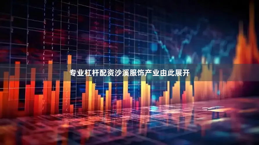专业杠杆配资沙溪服饰产业由此展开