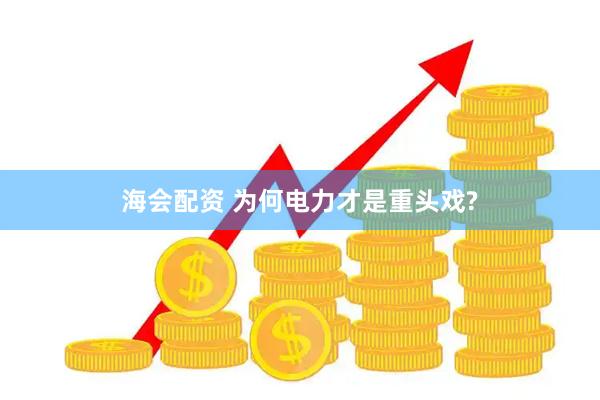 海会配资 为何电力才是重头戏?